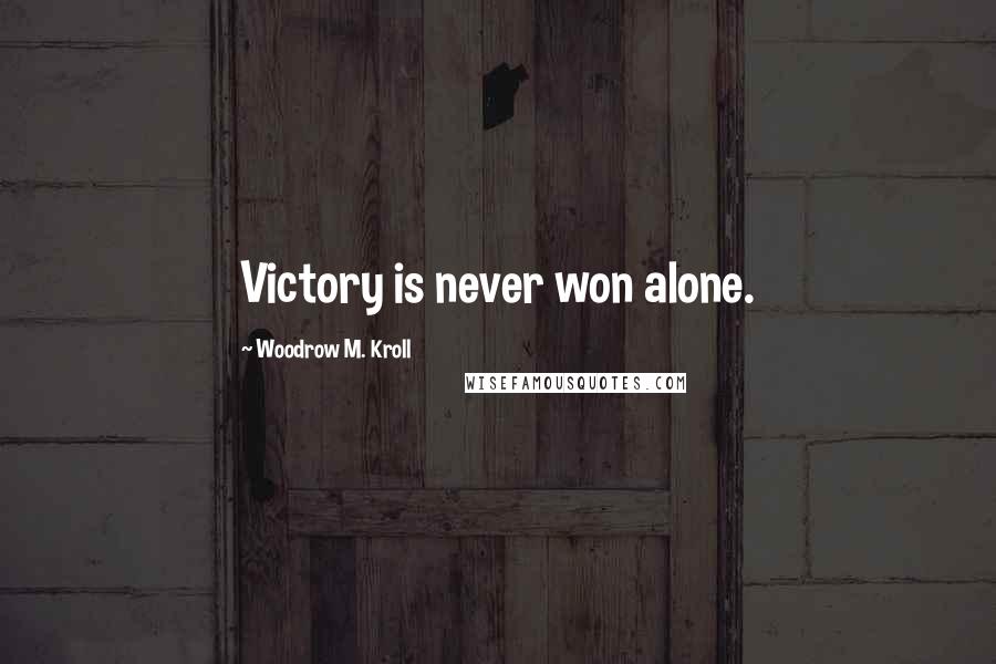 Woodrow M. Kroll Quotes: Victory is never won alone.