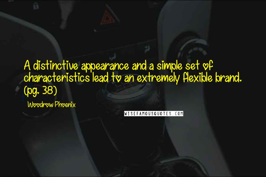 Woodrow Phoenix Quotes: A distinctive appearance and a simple set of characteristics lead to an extremely flexible brand. (pg. 38)