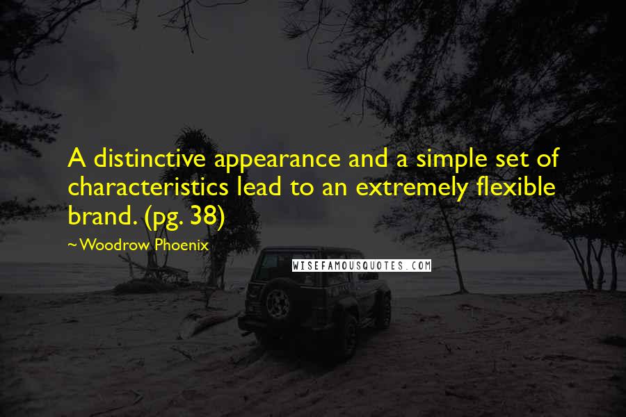 Woodrow Phoenix Quotes: A distinctive appearance and a simple set of characteristics lead to an extremely flexible brand. (pg. 38)