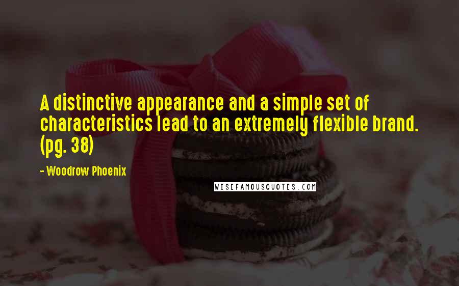 Woodrow Phoenix Quotes: A distinctive appearance and a simple set of characteristics lead to an extremely flexible brand. (pg. 38)