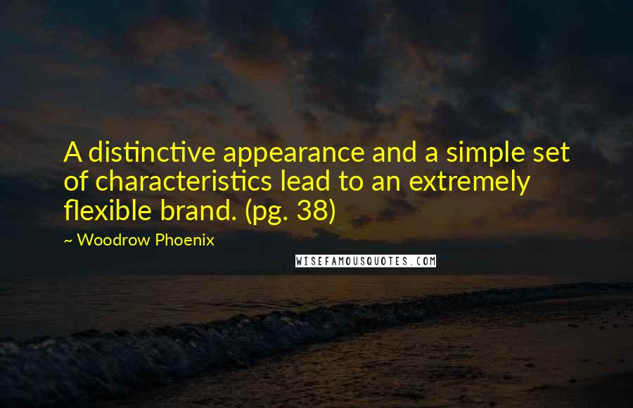 Woodrow Phoenix Quotes: A distinctive appearance and a simple set of characteristics lead to an extremely flexible brand. (pg. 38)