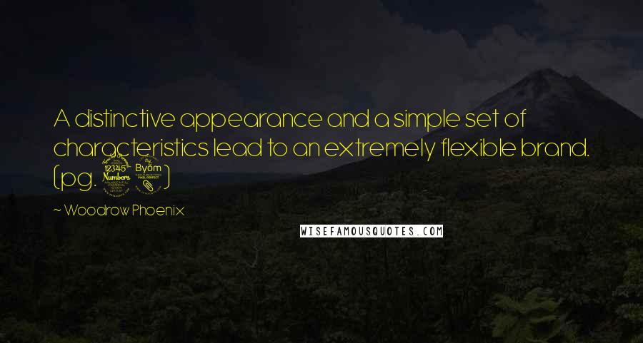 Woodrow Phoenix Quotes: A distinctive appearance and a simple set of characteristics lead to an extremely flexible brand. (pg. 38)