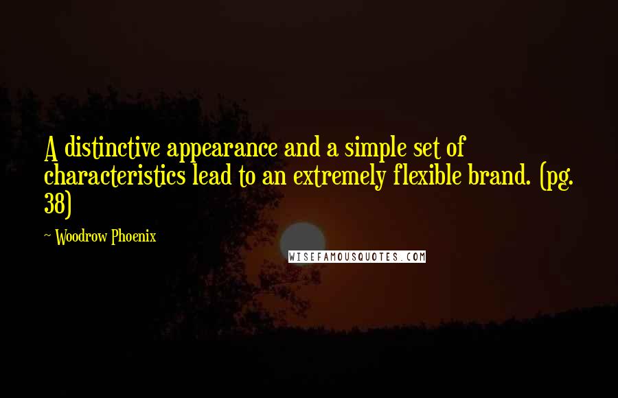 Woodrow Phoenix Quotes: A distinctive appearance and a simple set of characteristics lead to an extremely flexible brand. (pg. 38)