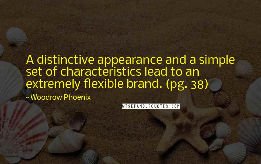 Woodrow Phoenix Quotes: A distinctive appearance and a simple set of characteristics lead to an extremely flexible brand. (pg. 38)