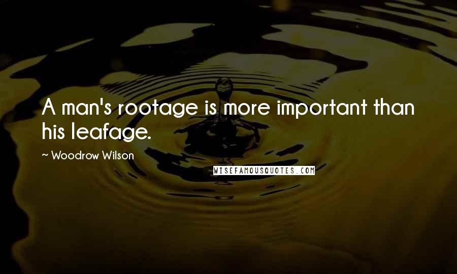 Woodrow Wilson Quotes: A man's rootage is more important than his leafage.