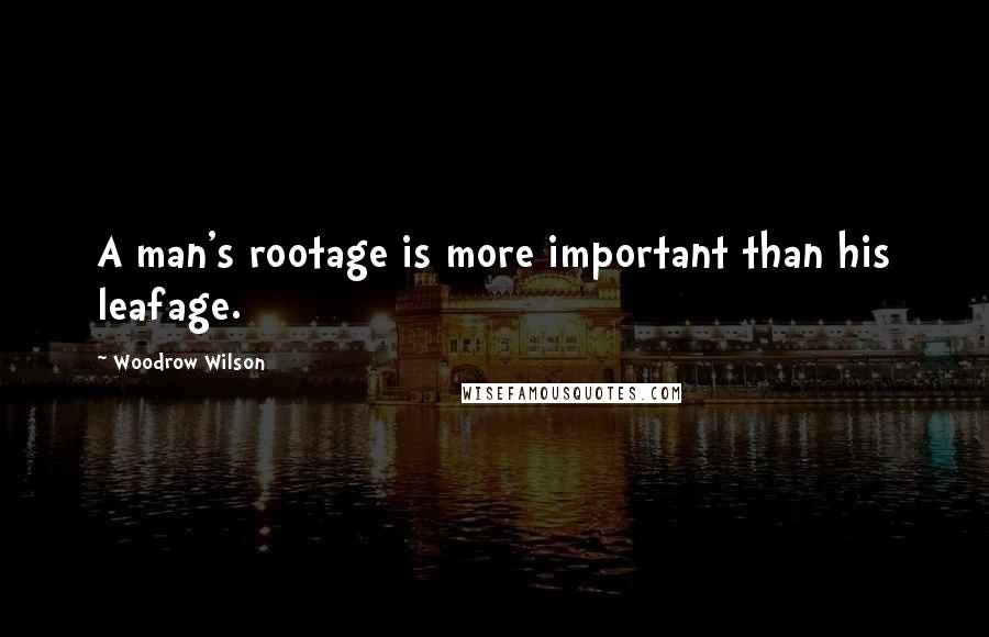 Woodrow Wilson Quotes: A man's rootage is more important than his leafage.