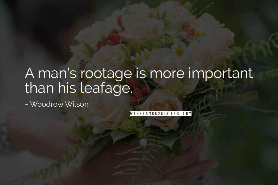 Woodrow Wilson Quotes: A man's rootage is more important than his leafage.