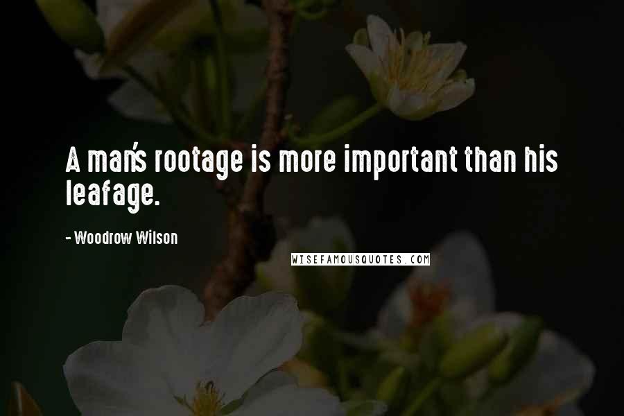 Woodrow Wilson Quotes: A man's rootage is more important than his leafage.