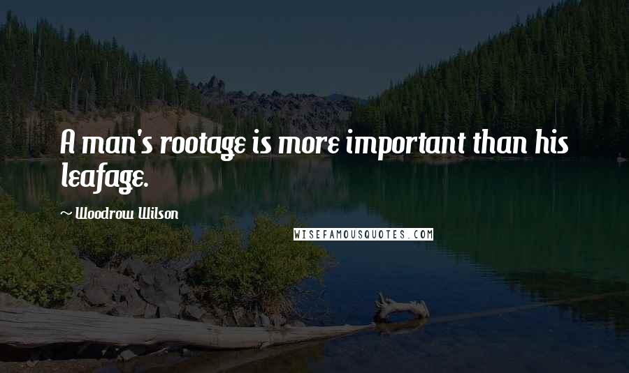 Woodrow Wilson Quotes: A man's rootage is more important than his leafage.