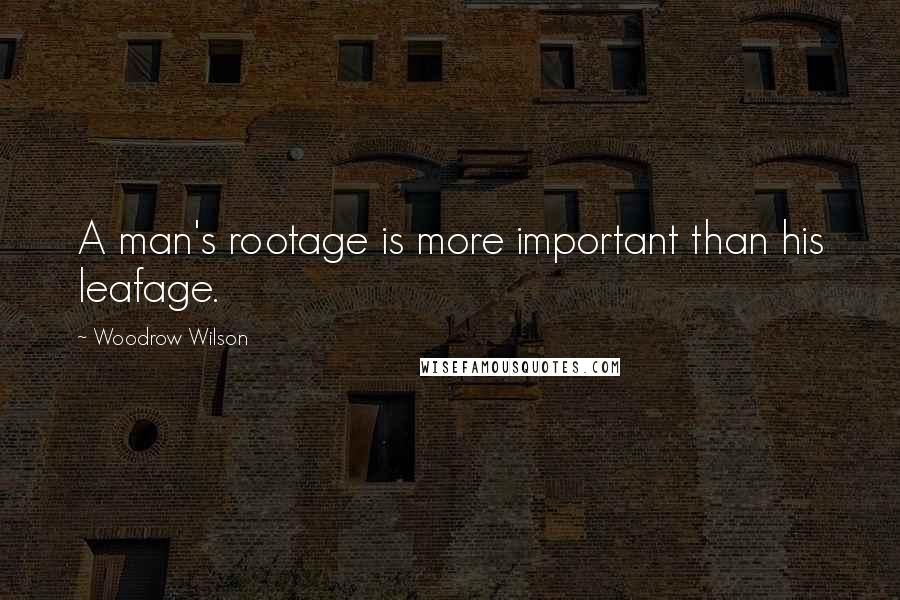 Woodrow Wilson Quotes: A man's rootage is more important than his leafage.