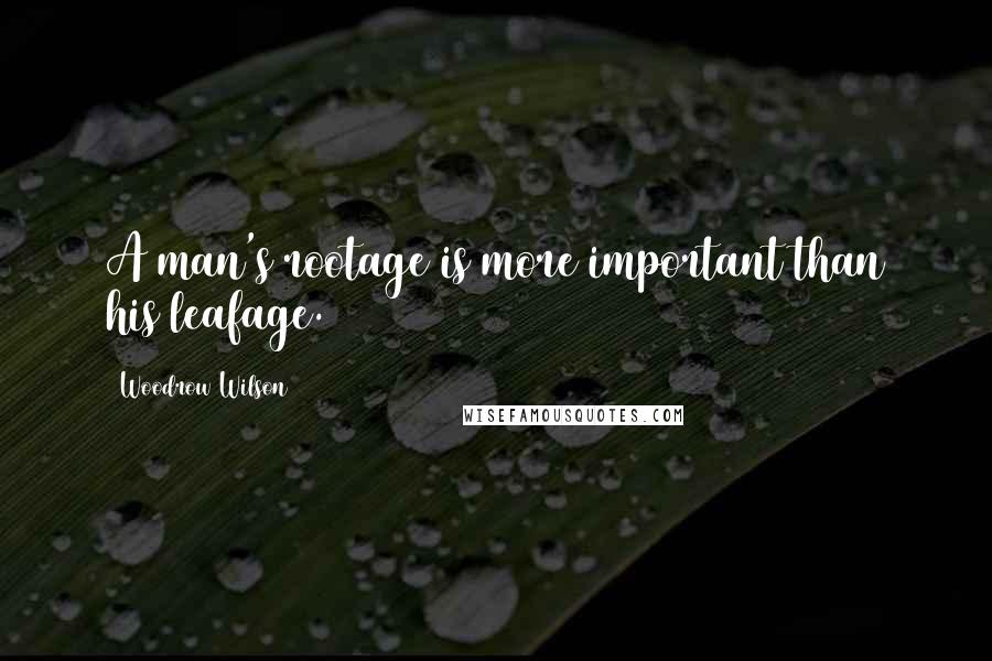 Woodrow Wilson Quotes: A man's rootage is more important than his leafage.