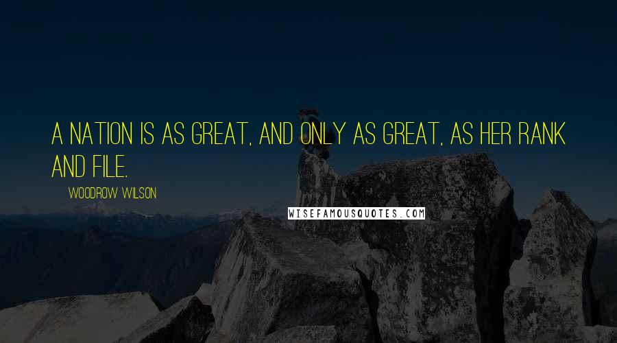 Woodrow Wilson Quotes: A nation is as great, and only as great, as her rank and file.