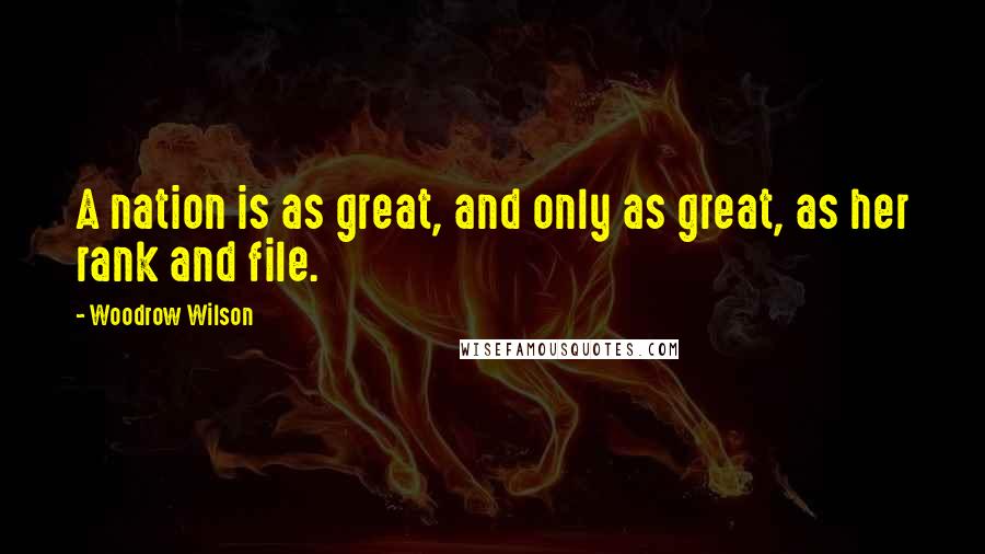 Woodrow Wilson Quotes: A nation is as great, and only as great, as her rank and file.