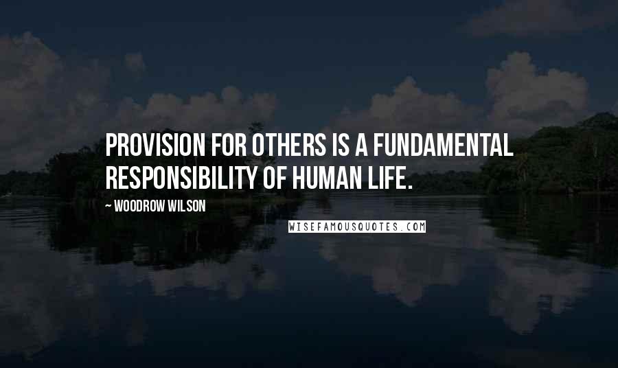 Woodrow Wilson Quotes: Provision for others is a fundamental responsibility of human life.