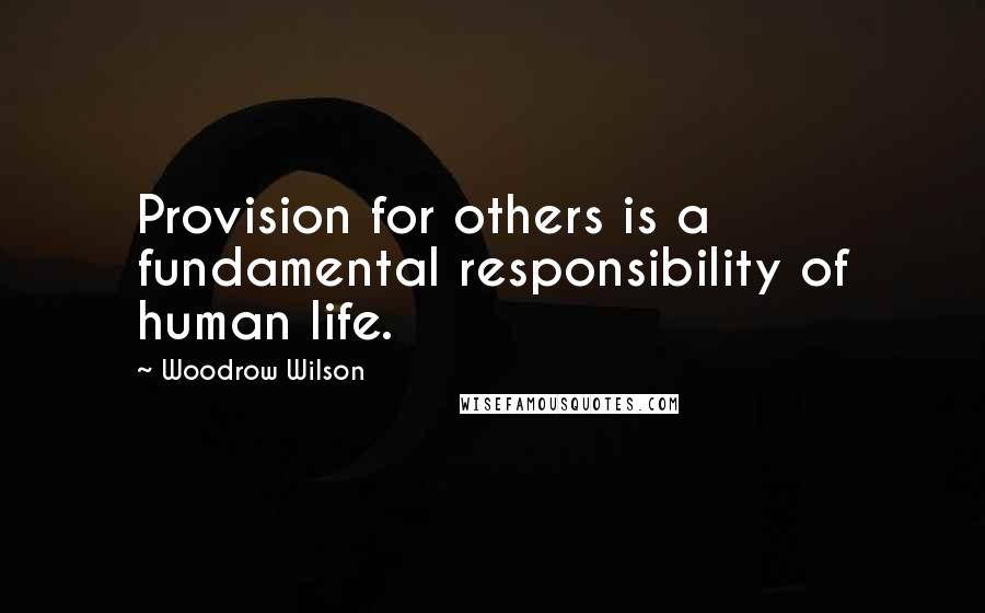 Woodrow Wilson Quotes: Provision for others is a fundamental responsibility of human life.