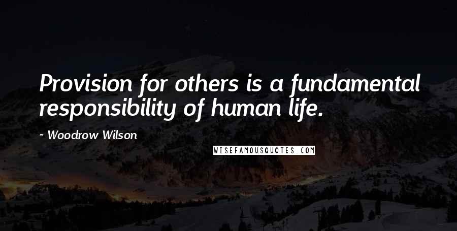 Woodrow Wilson Quotes: Provision for others is a fundamental responsibility of human life.