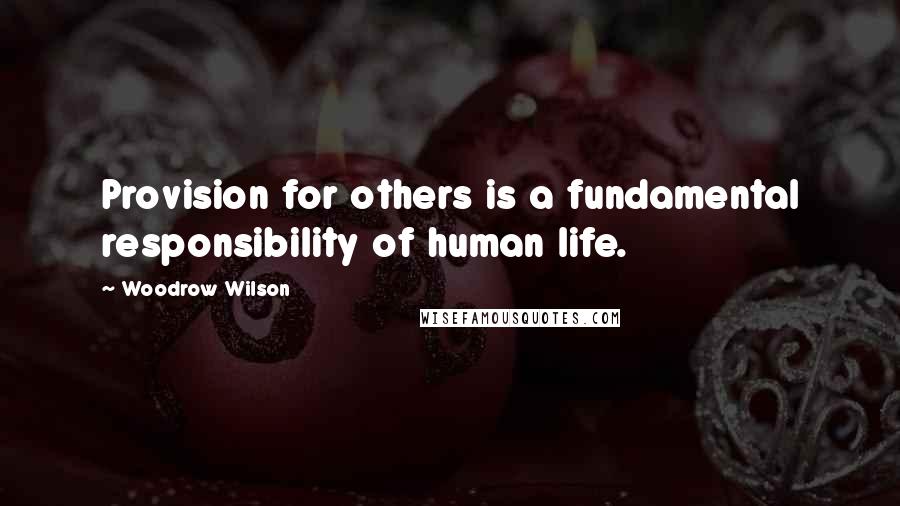 Woodrow Wilson Quotes: Provision for others is a fundamental responsibility of human life.