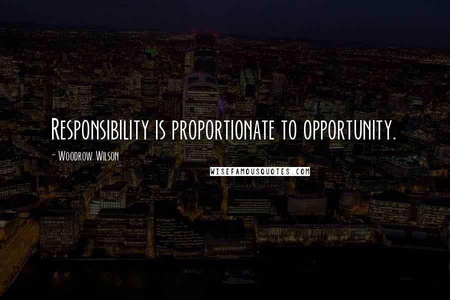 Woodrow Wilson Quotes: Responsibility is proportionate to opportunity.