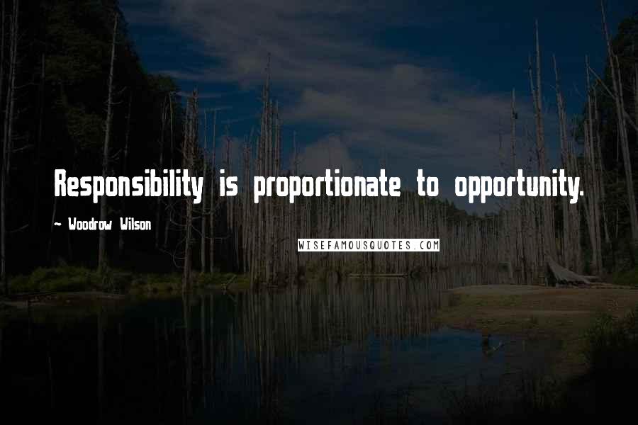 Woodrow Wilson Quotes: Responsibility is proportionate to opportunity.