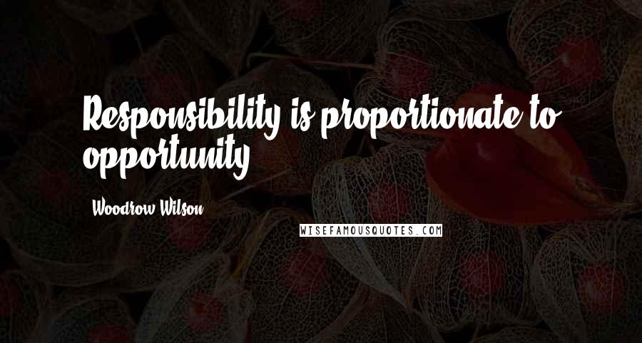 Woodrow Wilson Quotes: Responsibility is proportionate to opportunity.
