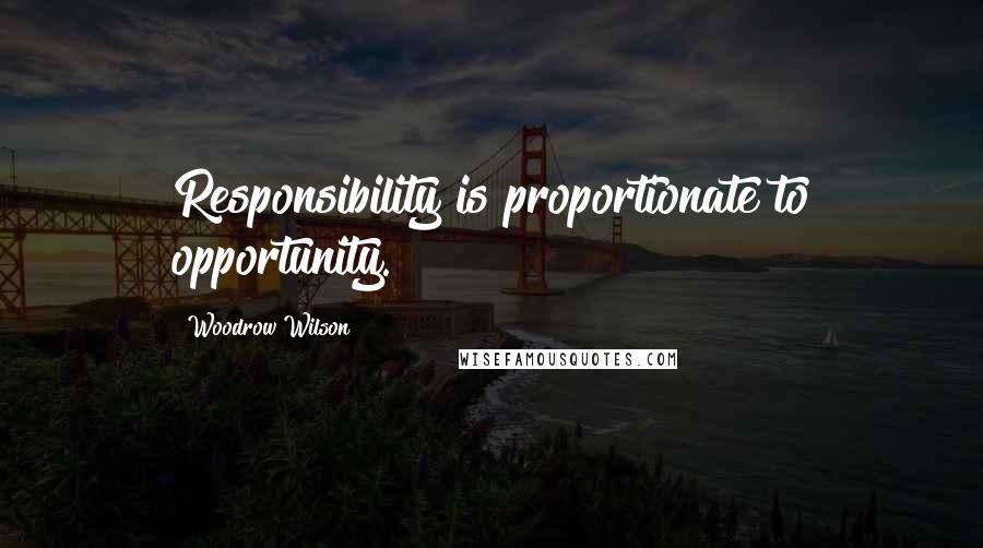 Woodrow Wilson Quotes: Responsibility is proportionate to opportunity.