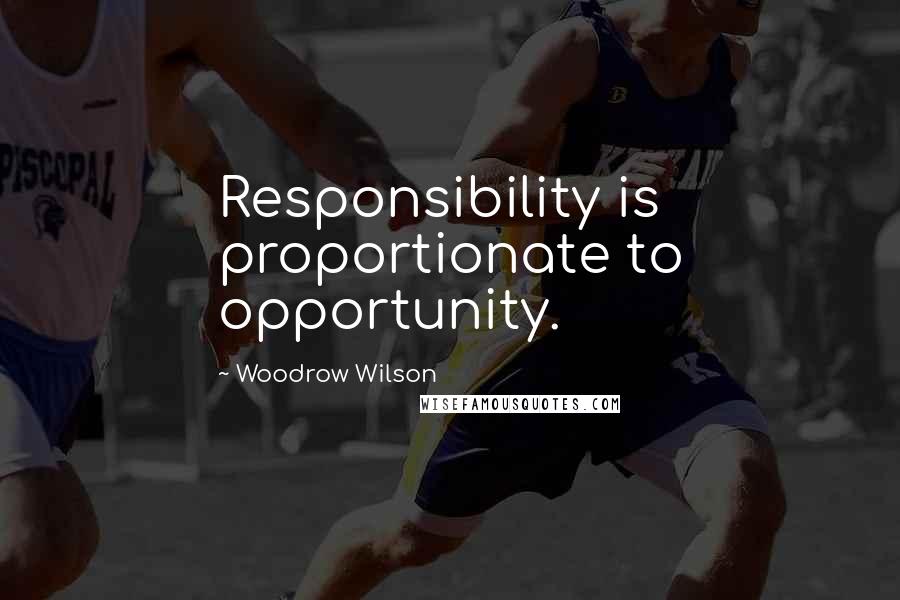 Woodrow Wilson Quotes: Responsibility is proportionate to opportunity.