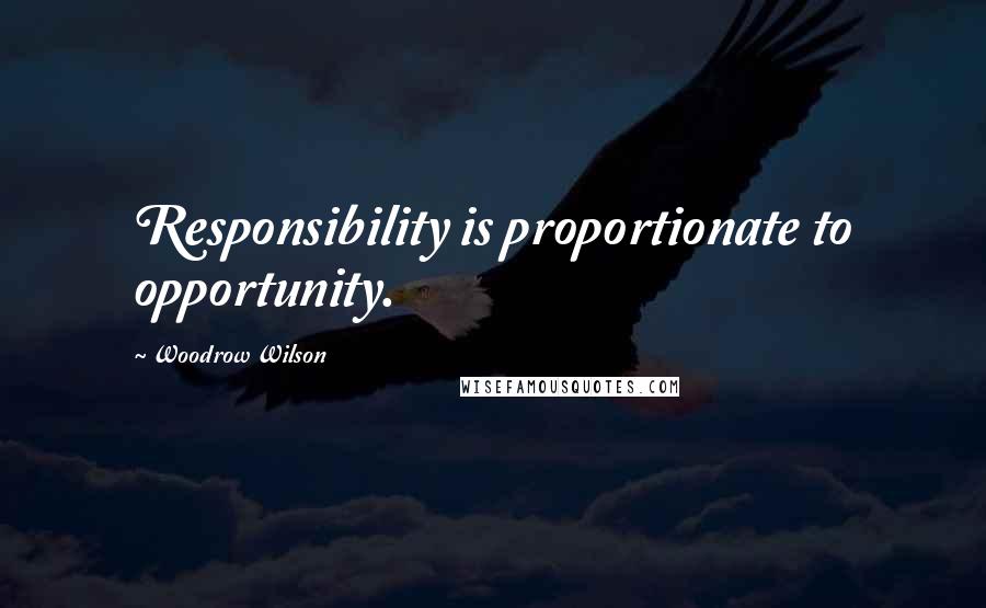 Woodrow Wilson Quotes: Responsibility is proportionate to opportunity.