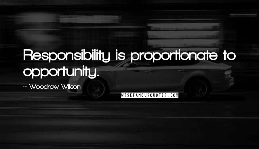 Woodrow Wilson Quotes: Responsibility is proportionate to opportunity.