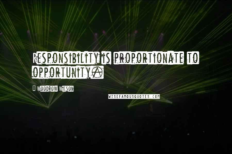 Woodrow Wilson Quotes: Responsibility is proportionate to opportunity.