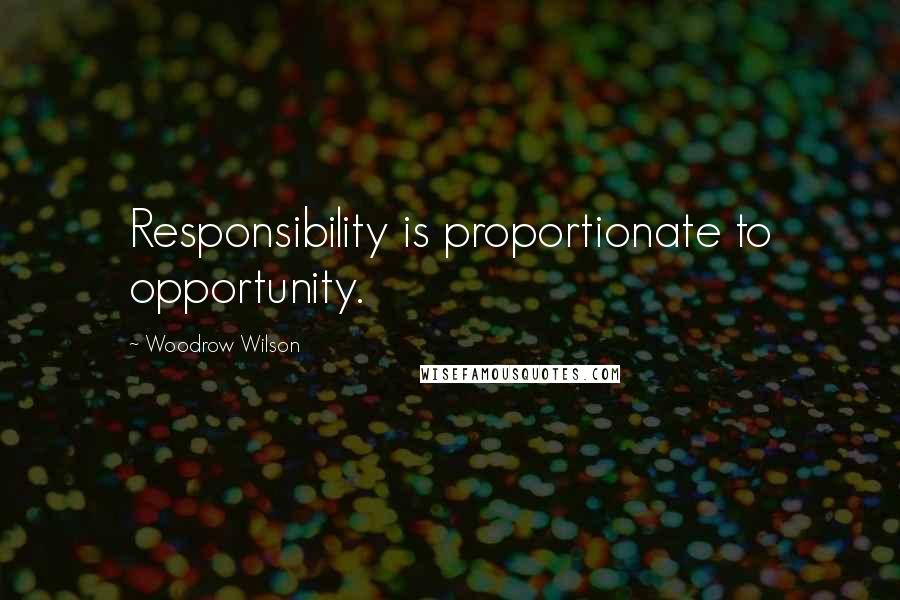 Woodrow Wilson Quotes: Responsibility is proportionate to opportunity.