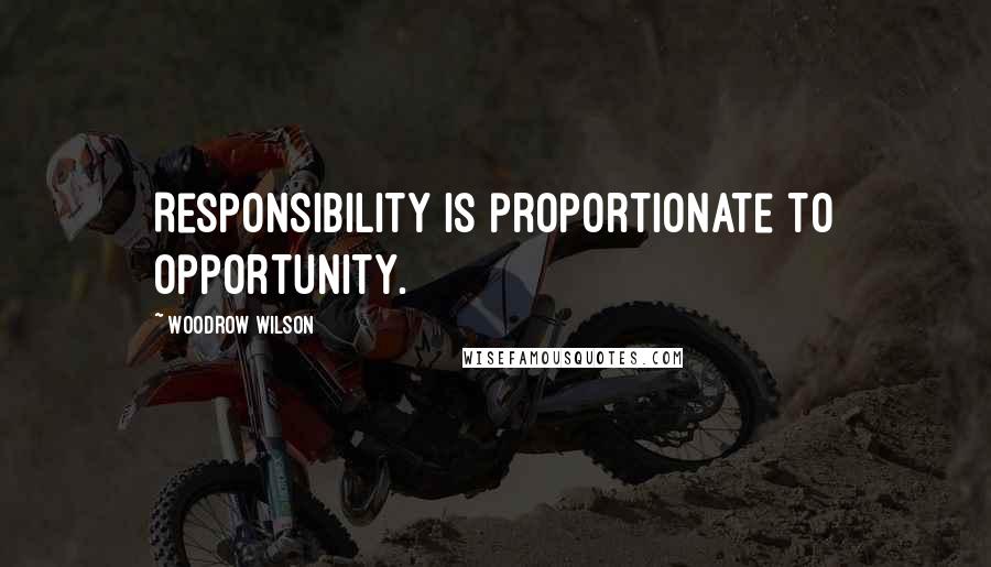 Woodrow Wilson Quotes: Responsibility is proportionate to opportunity.