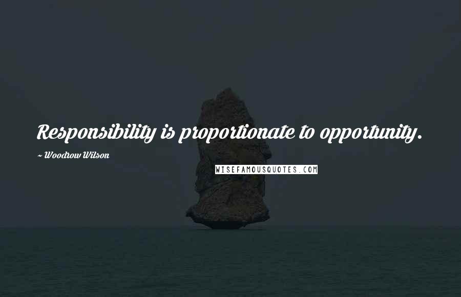 Woodrow Wilson Quotes: Responsibility is proportionate to opportunity.