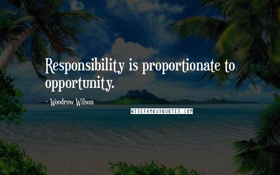 Woodrow Wilson Quotes: Responsibility is proportionate to opportunity.