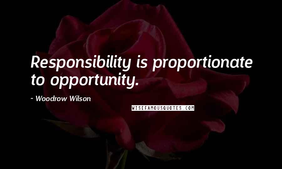 Woodrow Wilson Quotes: Responsibility is proportionate to opportunity.
