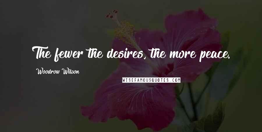 Woodrow Wilson Quotes: The fewer the desires, the more peace.