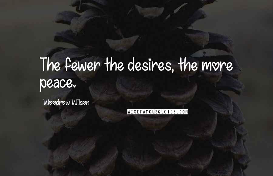 Woodrow Wilson Quotes: The fewer the desires, the more peace.