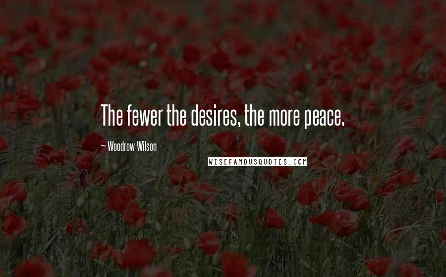 Woodrow Wilson Quotes: The fewer the desires, the more peace.