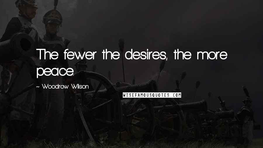 Woodrow Wilson Quotes: The fewer the desires, the more peace.