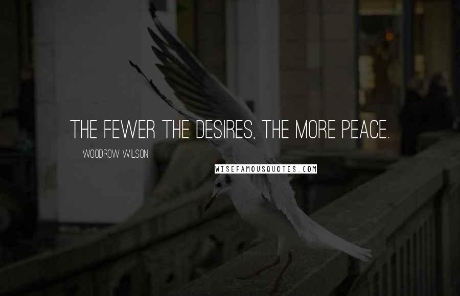 Woodrow Wilson Quotes: The fewer the desires, the more peace.