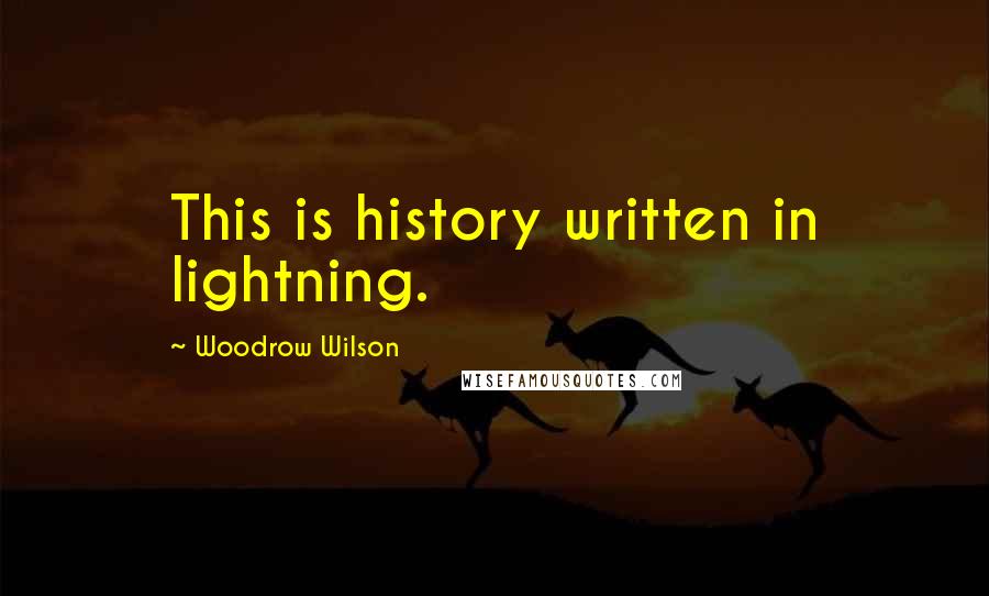Woodrow Wilson Quotes: This is history written in lightning.