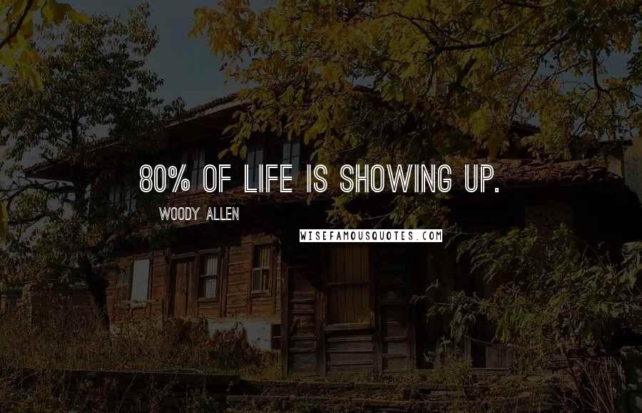 Woody Allen Quotes: 80% of life is showing up.