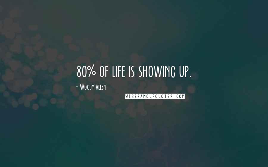 Woody Allen Quotes: 80% of life is showing up.