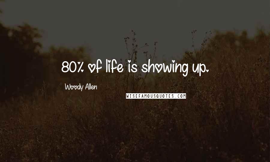 Woody Allen Quotes: 80% of life is showing up.