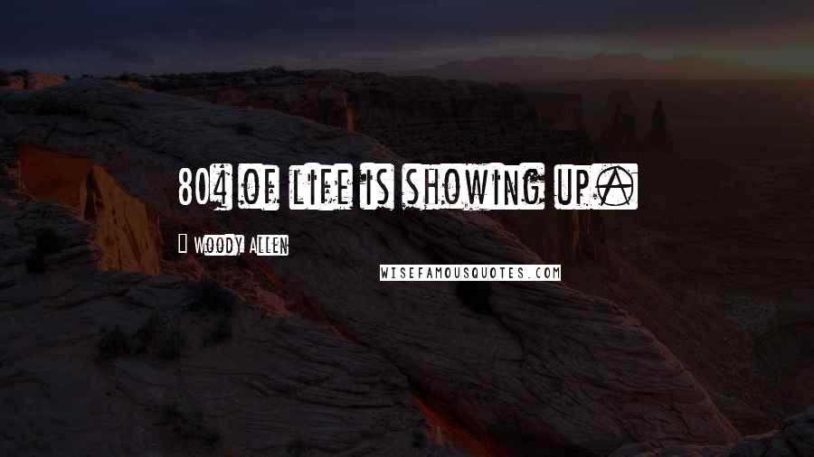 Woody Allen Quotes: 80% of life is showing up.