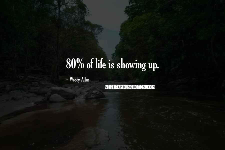 Woody Allen Quotes: 80% of life is showing up.