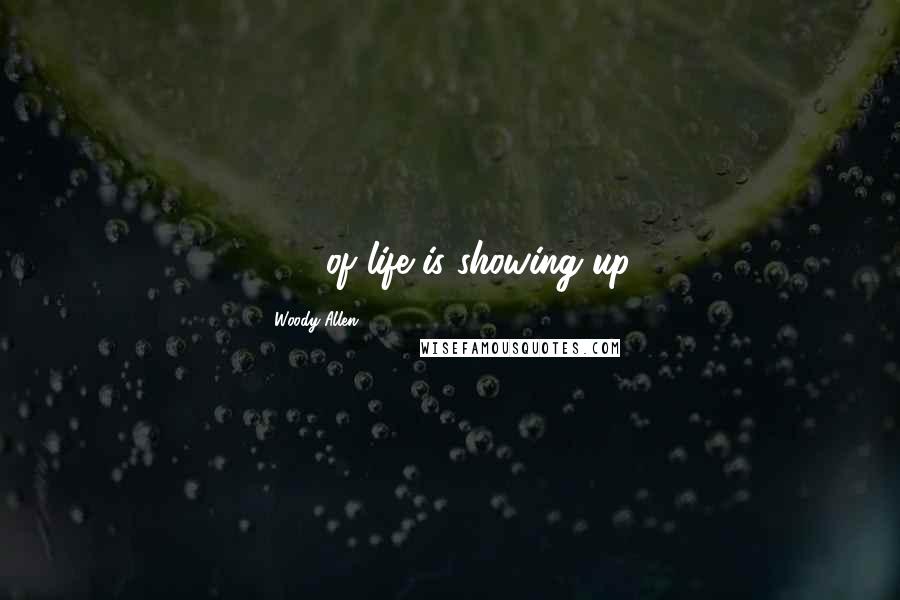 Woody Allen Quotes: 80% of life is showing up.