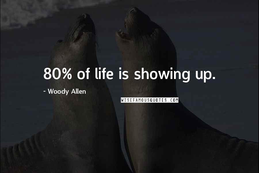 Woody Allen Quotes: 80% of life is showing up.