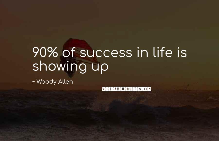 Woody Allen Quotes: 90% of success in life is showing up