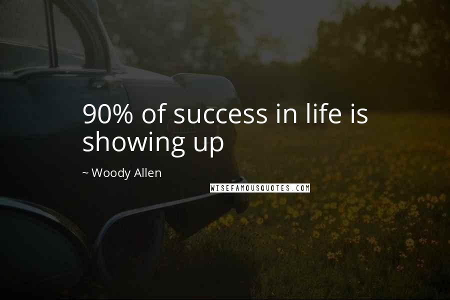 Woody Allen Quotes: 90% of success in life is showing up