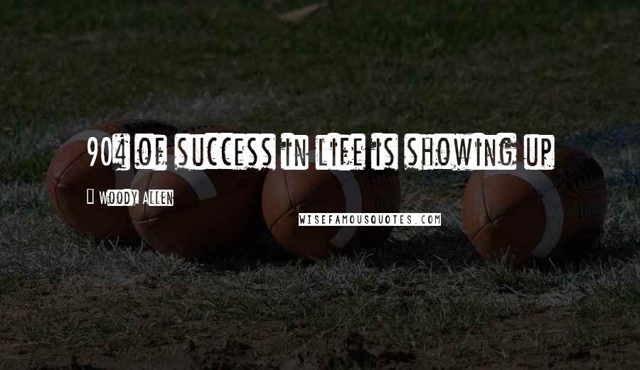 Woody Allen Quotes: 90% of success in life is showing up